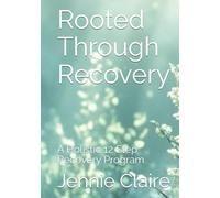 Rooted Through Recovery: A Holistic 12 Step Recovery Program
