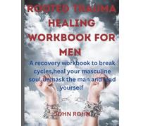 ROOTED TRAUMA HEALING WORKBOOK FOR MEN: A recovery workbook to break cycles,heal your masculine soul, unmask the man and lead yourself.
