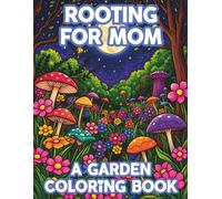 Rooting for Mom, A Garden Coloring Book: A Relaxing Coloring Book for Mothers Filled with Floral Designs, Cottage Gardens & Peaceful Outdoor Scenes