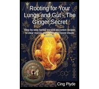 Rooting for Your Lungs and Gut - The Ginger Secret: Step-by-step herbal tea and decoction recipes to clear mucus, ease pain, and boost insulin ... Remedies: The Outlaw Herbalist's Handbooks)