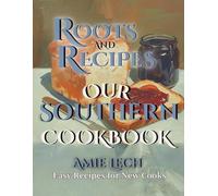 Roots and Recipes: Our Southern Cookbook: Easy Recipes for New Cooks