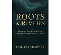 Roots and Rivers: Timeless Principles of Life and Business from the Power of PLACE