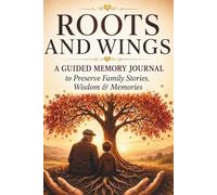 ROOTS AND WINGS: A Guided Journal to Preserve Family Stories, Wisdom & Memories