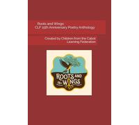 Roots and Wings: CLF 15th Anniversary Poetry Anthology: Created by the Children of Cabot Learning Federation