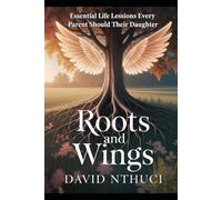 Roots and Wings: Essential Life Lessons Every Parent Should Teach Their Daughter