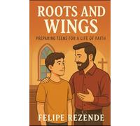 Roots and Wings:: Preparing Teens for a Life of Faith (Faithful Families: Growing Together in Christ)