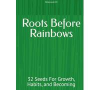 Roots Before Rainbows: 32 Seeds For Growth, Habits, and Becoming (The Healthy Mind and Body Project)