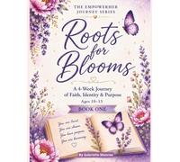 Roots for Blooms: A 4-Week Journey of Faith, Identity & Purpose (The EmpowerHer Journey Series)