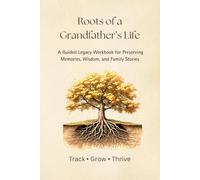 Roots of a Grandfather's Life: A Guided Legacy Workbook for Preserving Memories, Wisdom, and Family Stories (The Legacy Series)