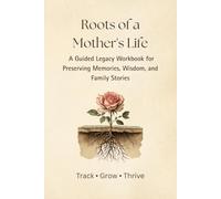 Roots Of A Mother's Life: A Guided Legacy Workbook for Preserving Memories, Wisdom, and Family Stories (The Legacy Series)