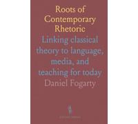 Roots of Contemporary Rhetoric: Linking classical theory to language, media, and teaching for today