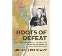 ROOTS OF DEFEAT: A Young Captain's Experience of the Vietnam War, 1955-1963, and What Came After