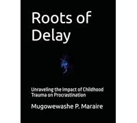 Roots of Delay: Unraveling the Impact of Childhood Trauma on Procrastination