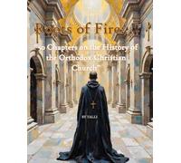 Roots of Fire: “50 Chapters on the History of the Orthodox Christian Church”