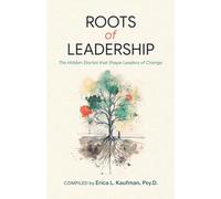 ROOTS of LEADERSHIP: The Hidden Stories that Shape Leaders of Change