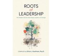 ROOTS of LEADERSHIP: The Hidden Stories that Shape Leaders of Change