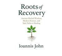 Roots of Recovery: Ancient Herbal Wisdom, Modern Science, and Safe Paths to Healing