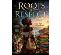 ROOTS OF RESPECT: A CARIBBEAN WOMAN JOURNEY TO KINDNESS IN A CHANGING WORLD