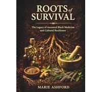 Roots of Survival: The Legacy of Ancestral Black Medicine and Cultural Resilience