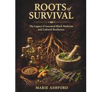 Roots of Survival: The Legacy of Ancestral Black Medicine and Cultural Resilience