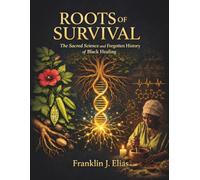 ROOTS OF SURVIVAL: The Sacred Science and Forgotten History of Black Healing