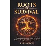 ROOTS OF SURVIVAL: Traditional Cultural Practices for Mental Wellness, Strength, and Everyday Resilience