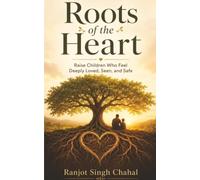 Roots of the Heart: Raise Children Who Feel Deeply Loved, Seen, and Safe