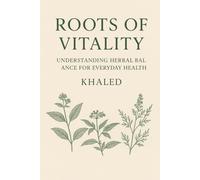Roots of Vitality: Understanding Herbal Balance for Everyday Health (The Herbal Core Series)