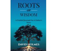 Roots of Wisdom: A Guided Journal For A Father’s Story