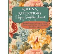Roots & Reflections: A Legacy Storytelling Journal: Guided Prompts to Preserve Family Memories, Write Your Life Story, and Share Your Legacy