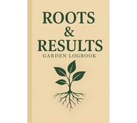 Roots & Results Garden Logbook: Track Planting Dates, Growth Notes & Harvests | Seasonal Gardening Planner & Plant Care Tracker Noteboo