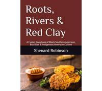Roots, Rivers & Red Clay: A Fusion Cookbook of Black Southern American, Brazilian & Indigenous American Cuisine