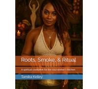 Roots, Smoke, & Ritual: A spiritual cookbook for the soul worker's kitchen