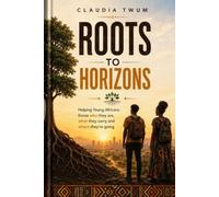 Roots to Horizons: Helping Young Africans Know Who They Are, What They Carry and Where They're Going