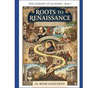 ROOTS TO RENAISSANCE (Book 1 of The Literary Atlas Series): A Complete History of English Literature from Ancient Greece to the English Renaissance