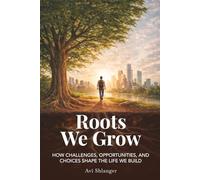 Roots We Grow: How Challenges, Opportunities, and Choices Shape the Lives We Build
