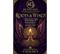 Roots & Wings: A Holistic Journey to Healing Fibroids, Infertility, and Hormonal Imbalance- Uncovering the Why and Reclaiming Your Wellness
