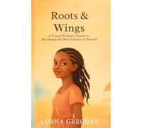 ROOTS & WINGS: A Young Woman’s Guide To Becoming The Best Version Of Herself