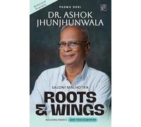 Roots & Wings - Building India's Deep Tech Ecosystem | Authorised Biography of Padma Shri Dr. Ashok Jhunjhunwala - Paperback