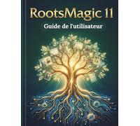 RootsMagic 11 Guide de l'utilisateur: Un guide étape par étape pour construire, organiser et publier votre histoire familiale sans se laisser submerger par la technologie