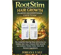 RootStim Hair Growth Shampoo and Conditioner User Guide: The Complete Step-by-Step Instruction to Combat Hair Loss, Promote Hair Growth and Achieve Thicker Fuller Hair with Natural Ingredients