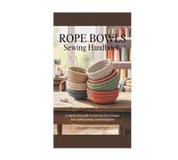 Rope Bowls Sewing Handbook: A step-by-step guide to mastering the technique and creating unique, functional pieces