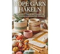 ROPE GARN HÄKELN: EIN SCHRITT-FÜR-SCHRITT GUIDE FÜR FUNKTIONALE & DEKORATIVE PROJEKTE