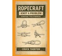Ropecraft: THE FIELD GUIDE TO ROPES, KNOTS & SURVIVAL SKILL (THE ULTIMATE SURVIVAL LIBRARY)