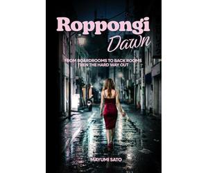 Roppongi Dawn: From Boardroom to Tokyo Hostess Life, Then the Hard Way Out