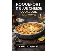 Roquefort & Blue Cheese Cookbook: 60 Easy Recipes for Creamy Sauces, Fresh Salads, Pasta Dishes, Golden Bakes, and Party Appetizers: Quick, reliable ... crispy bites, sweet-and-savory pairings