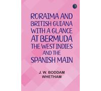 Roraima and British Guiana With a Glance at Bermuda the West Indies and the Spanish Main