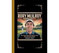 RORY MCILROY BIOGRAPHY FOR KIDS: How Hard Work and Big Dreams Changed Everything