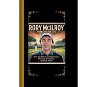 RORY MCILROY BIOGRAPHY FOR KIDS: How Hard Work and Big Dreams Changed Everything
