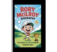 RORY MCILROY BIOGRAPHY: the journey of a Golf Champion